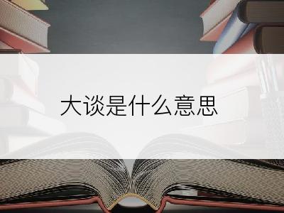 大谈是什么意思