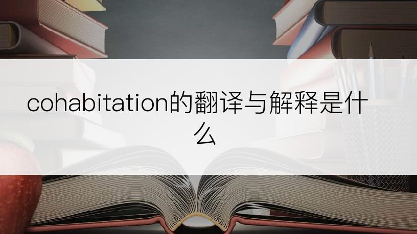 cohabitation的翻译与解释是什么