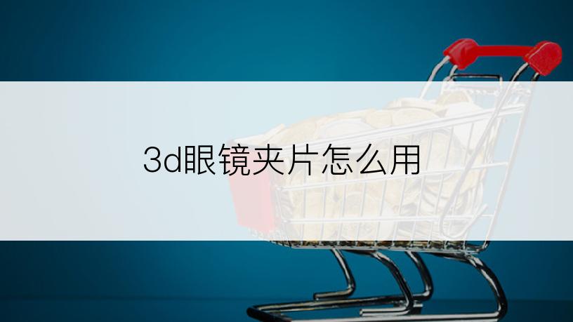 3d眼镜夹片怎么用