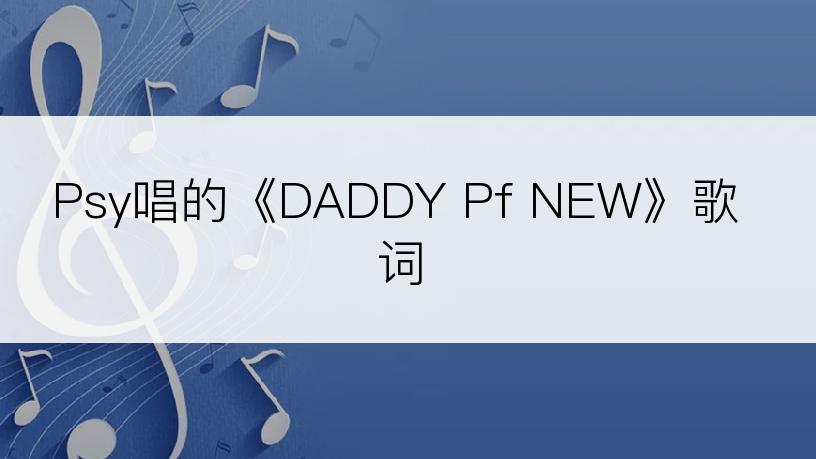 Psy唱的《DADDY Pf NEW》歌词
