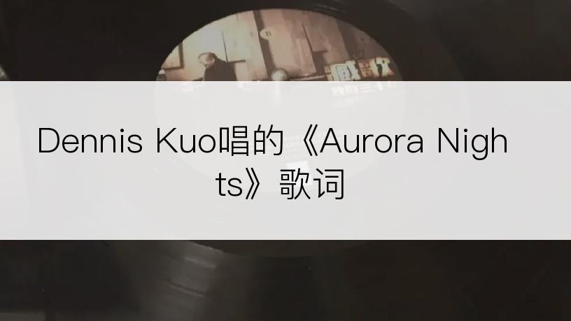 Dennis Kuo唱的《Aurora Nights》歌词