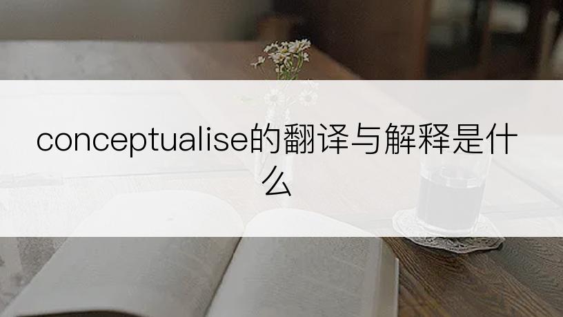 conceptualise的翻译与解释是什么