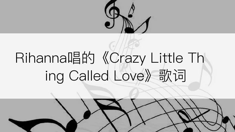 Rihanna唱的《Crazy Little Thing Called Love》歌词