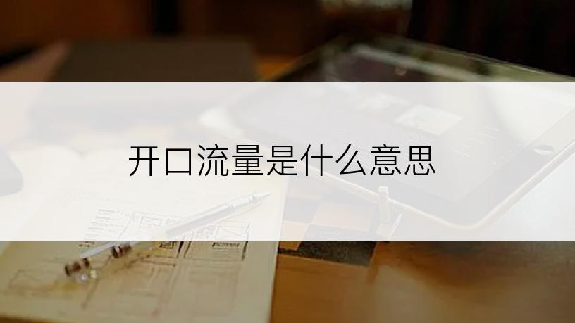 开口流量是什么意思