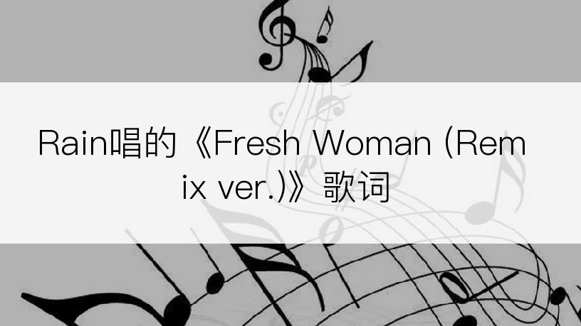 Rain唱的《Fresh Woman (Remix ver.)》歌词