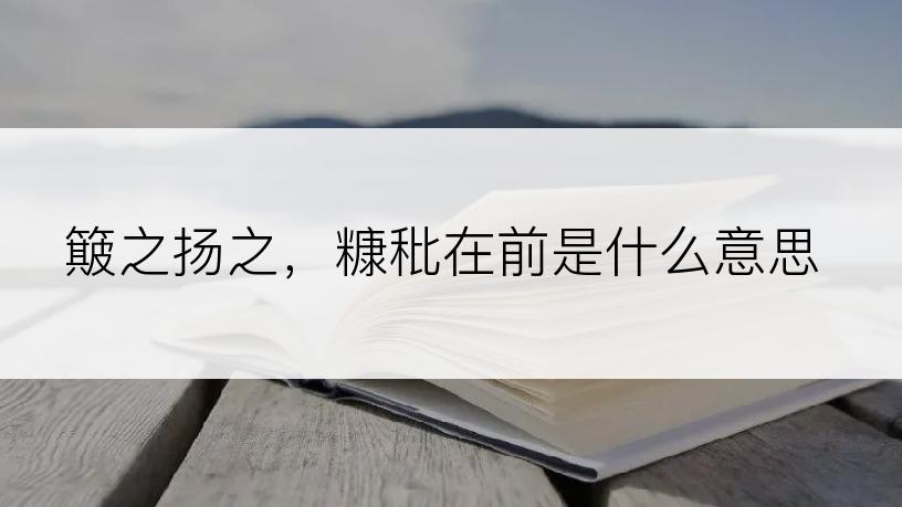 簸之扬之，糠秕在前是什么意思