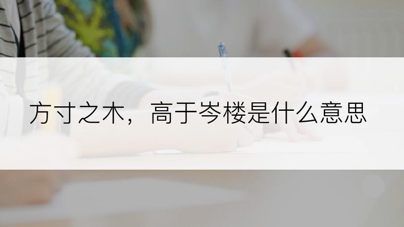 方寸之木，高于岑楼是什么意思