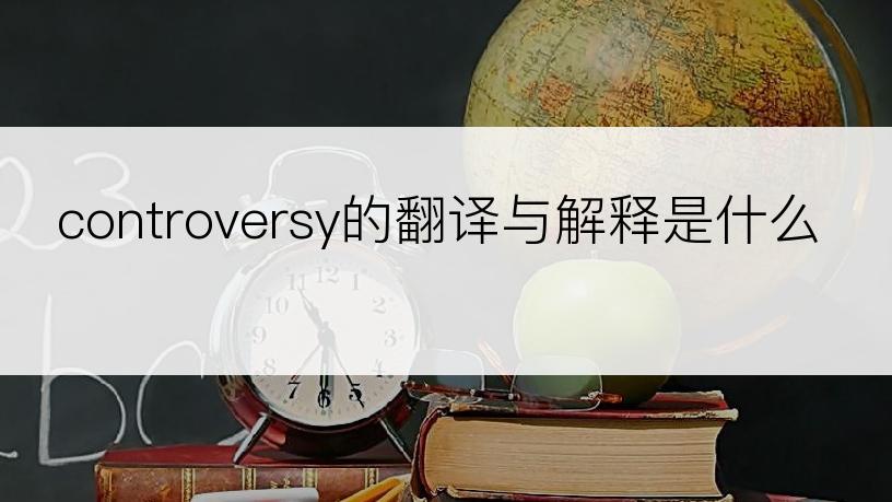 controversy的翻译与解释是什么