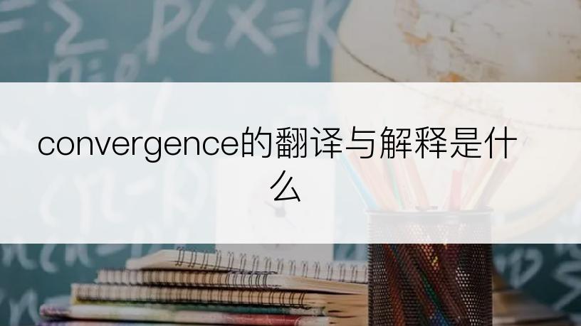 convergence的翻译与解释是什么
