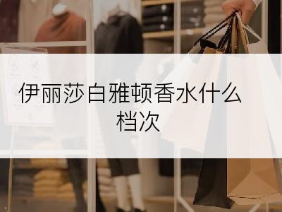 伊丽莎白雅顿香水什么档次