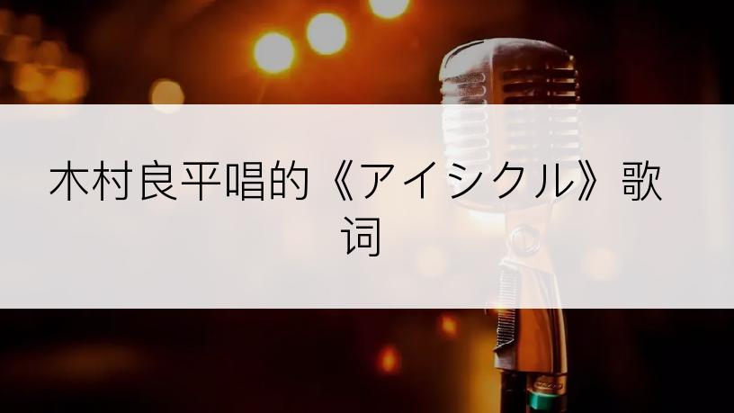木村良平唱的《アイシクル》歌词