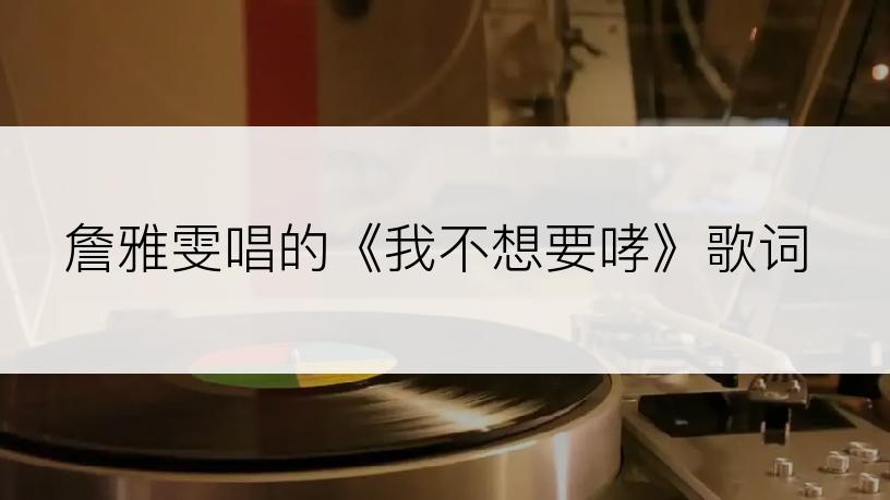 詹雅雯唱的《我不想要哮》歌词