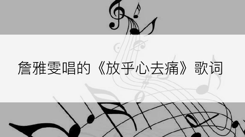詹雅雯唱的《放乎心去痛》歌词