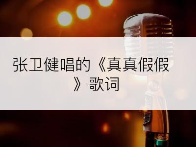张卫健唱的《真真假假》歌词