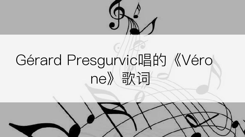 Gérard Presgurvic唱的《Vérone》歌词