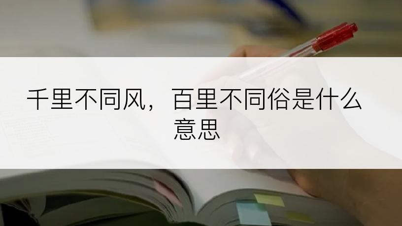 千里不同风，百里不同俗是什么意思