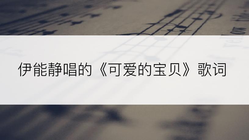 伊能静唱的《可爱的宝贝》歌词