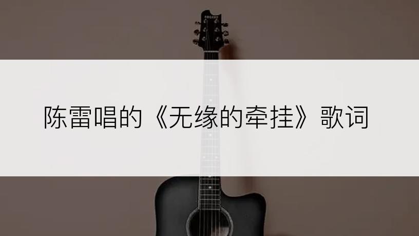 陈雷唱的《无缘的牵挂》歌词