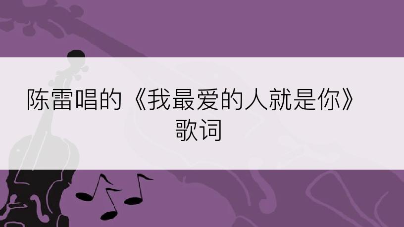 陈雷唱的《我最爱的人就是你》歌词
