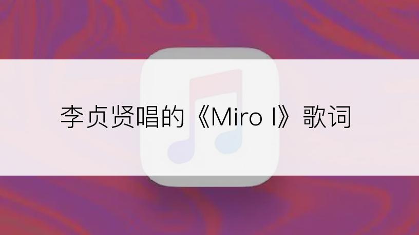 李贞贤唱的《Miro I》歌词