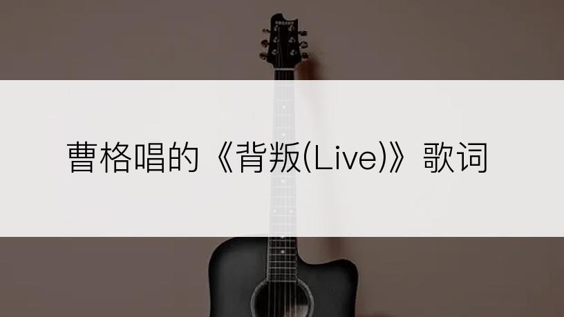 曹格唱的《背叛(Live)》歌词