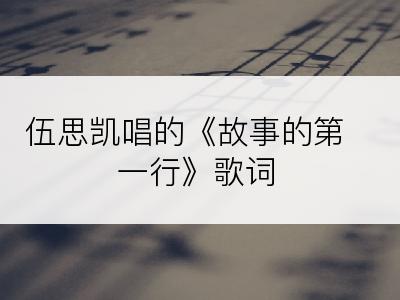伍思凯唱的《故事的第一行》歌词