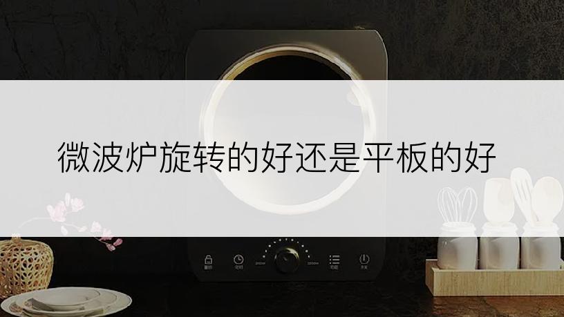 微波炉旋转的好还是平板的好