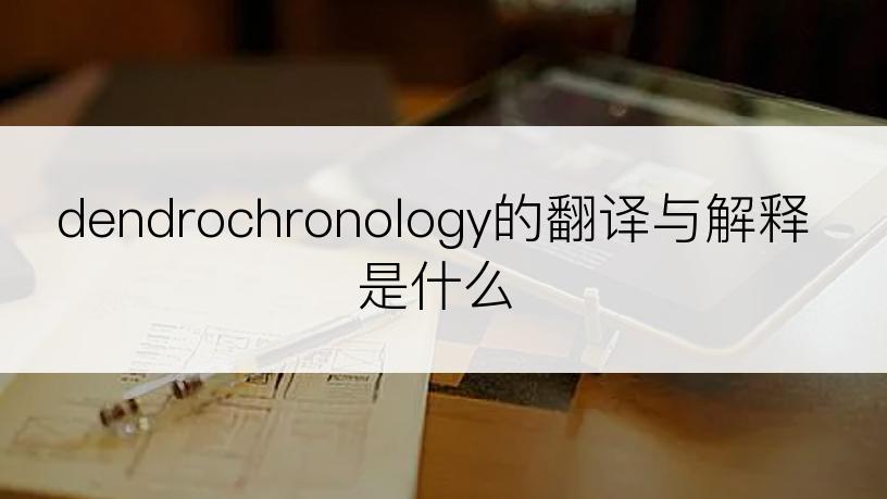 dendrochronology的翻译与解释是什么