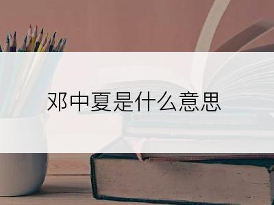 邓中夏是什么意思