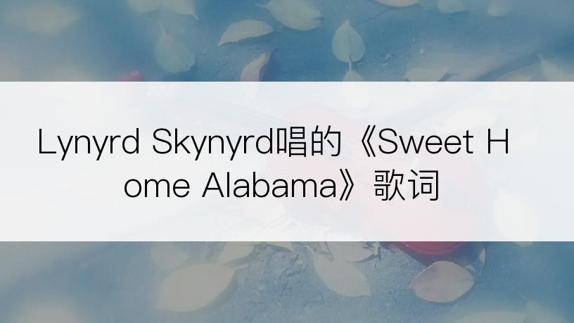 Lynyrd Skynyrd唱的《Sweet Home Alabama》歌词