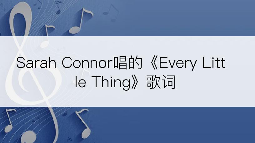 Sarah Connor唱的《Every Little Thing》歌词