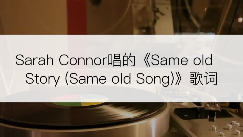 Sarah Connor唱的《Same old Story (Same old Song)》歌词