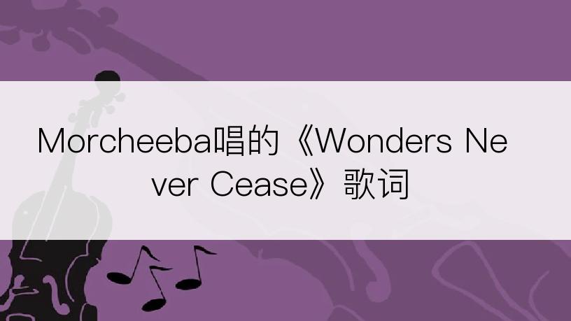 Morcheeba唱的《Wonders Never Cease》歌词