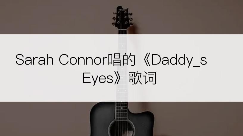 Sarah Connor唱的《Daddy_s Eyes》歌词