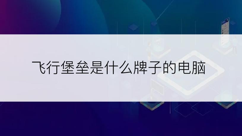 飞行堡垒是什么牌子的电脑