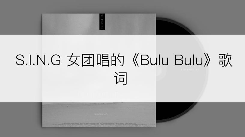 S.I.N.G 女团唱的《Bulu Bulu》歌词