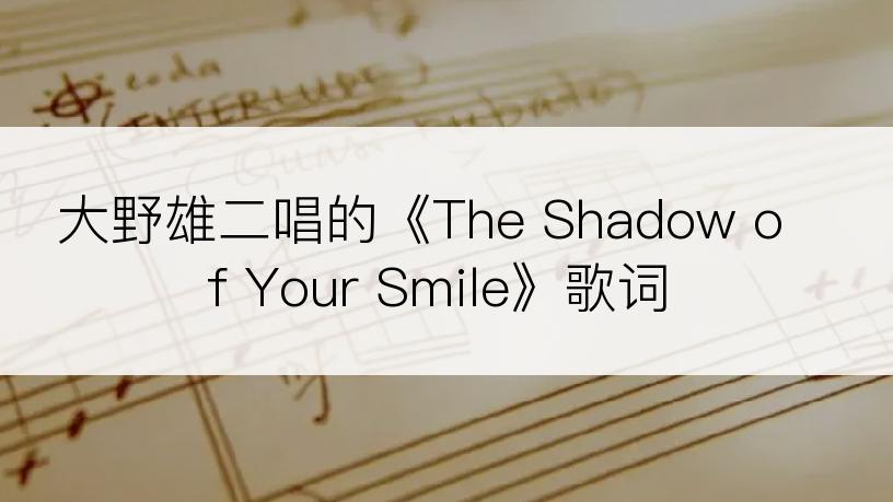 大野雄二唱的《The Shadow of Your Smile》歌词