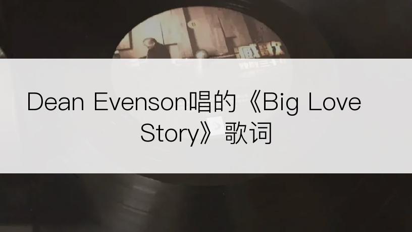 Dean Evenson唱的《Big Love Story》歌词