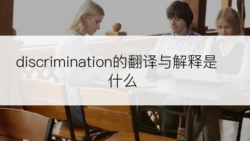 discrimination的翻译与解释是什么