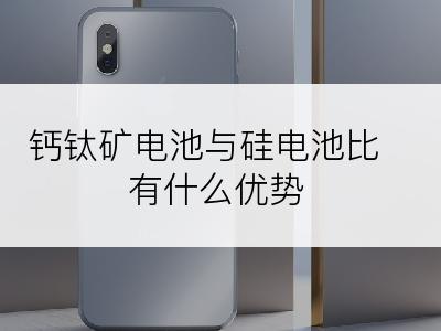 钙钛矿电池与硅电池比有什么优势