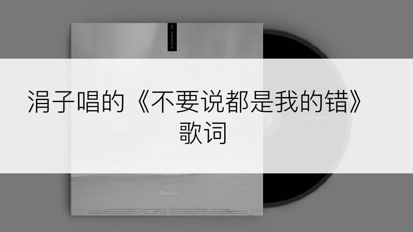 涓子唱的《不要说都是我的错》歌词