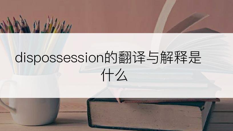 dispossession的翻译与解释是什么