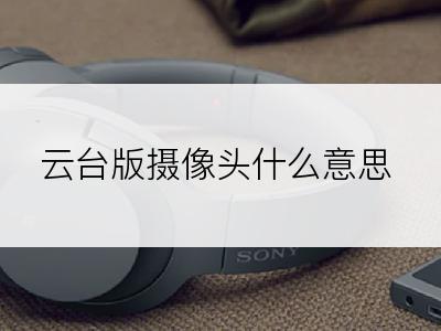 云台版摄像头什么意思