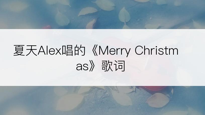 夏天Alex唱的《Merry Christmas》歌词