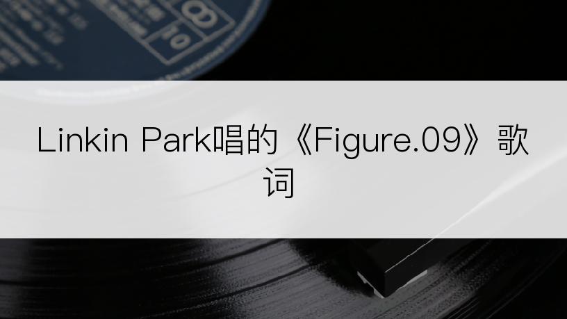 Linkin Park唱的《Figure.09》歌词