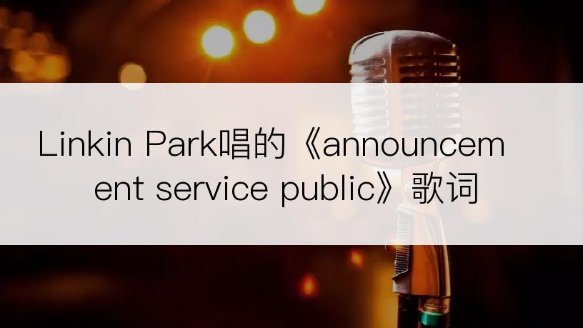 Linkin Park唱的《announcement service public》歌词