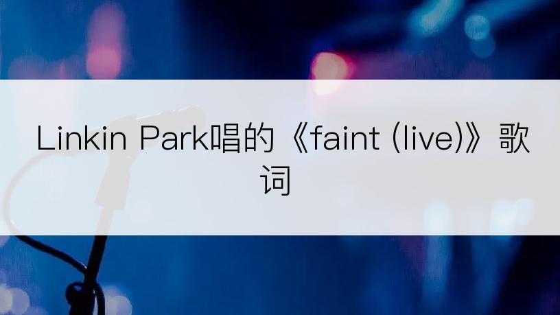 Linkin Park唱的《faint (live)》歌词