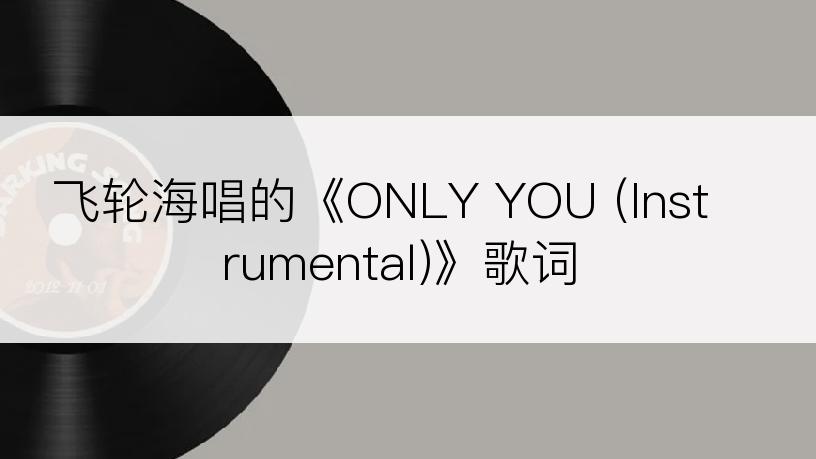 飞轮海唱的《ONLY YOU (Instrumental)》歌词