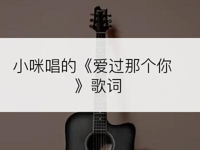 小咪唱的《爱过那个你》歌词