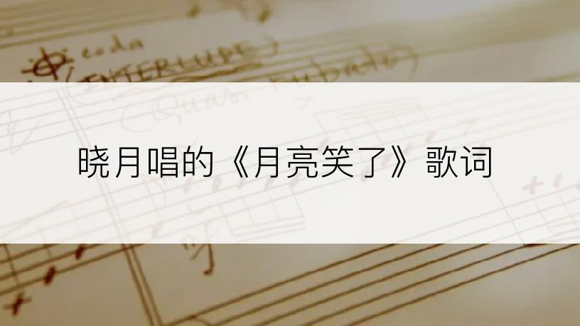 晓月唱的《月亮笑了》歌词